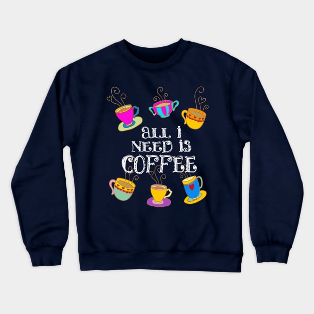 All I need is coffee w cups Crewneck Sweatshirt by letnothingstopyou